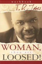 Woman, Thou Art Loosed Workbook - T.D. Jakes