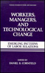 Workers, Managers and Technological Change:: Emerging Patterns of Labor Relations - Daniel B. Cornfield