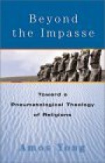 Beyond the Impasse: Toward a Pneumatological Theory of Religions - Amos Yong