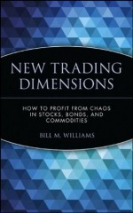 New Trading Dimensions: How to Profit from Chaos in Stocks, Bonds, and Commodities - Bill M. Williams