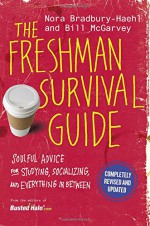 The Freshman Survival Guide: Soulful Advice for Studying, Socializing, and Everything In Between - Nora Bradbury-Haehl, Bill McGarvey