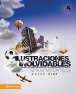 Ilustraciones inolvidables: 100 Attention-Getting Stories, Parables, and Anecdotes (Especialidades Juveniles) (Spanish Edition) - Wayne Rice