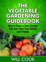 The Vegetable Gardening Guidebook - Will Cook