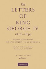 The Letters of King George IV 1812 1830 3 Part Set: Published by Authority of His Late Majesty King George V - A. Aspinall, C.K. Webster