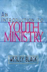 An Introduction to Youth Ministry - Wesley Black