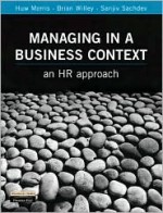 Managing In A Business Context: An Hr Approach - Huw Morris