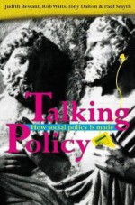 Talking Policy: How Social Policy Is Made - Judith Bessant, Rob Watts, Tony Dalton