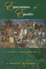 Expectations of Equality: A History of Black Westerners - Albert S. Broussard