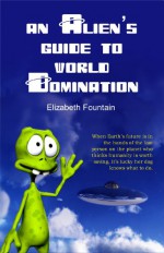 An Alien's Guide To World Domination - Elizabeth Fountain