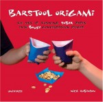 Barstool Origami: The Art of Turning Sober Paper into Boozy Conversation Pieces - Nick Robinson