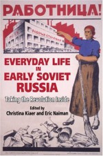 Everyday Life in Early Soviet Russia: Taking the Revolution Inside - Christina Kiaer, Eric Naiman