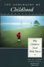 The Geography of Childhood: Why Children Need Wild Places - Gary Paul Nabhan, Stephen Trimble