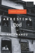 Arresting God in Kathmandu - Samrat Upadhyay