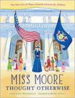 Miss Moore Thought Otherwise: How Anne Carroll Moore Created Libraries for Children - Jan Pinborough, Debby Atwell