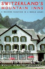 Switzerland's Mountain Inns: A Walking Vacation in a World Apart - Marcia Lieberman, Philip Lieberman