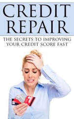 Credit Repair: The Secrets to Improving Your Credit Score Fast - Jason Davis