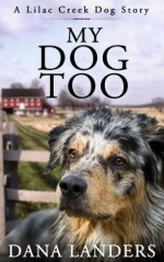 My Dog Too (Lilac Creek Dog Story Series Book 2) - Dana Landers