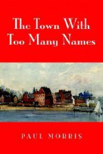 The Town with Too Many Names - Paul Morris