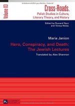 Hero, Conspiracy, and Death: The Jewish Lectures (Cross-Roads) - Maria Janion, Alex Shannon