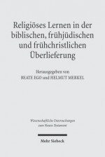 Religioses Lernen in Der Biblischen, Fruhjudischen Und Fruhchristlichen Uberlieferung - Beate Ego, Helmut Merkel