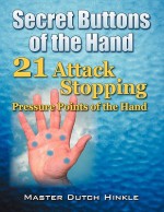 Secret Buttons of the Hand: 21- Attack Stopping Pressure Points of the Hand - Master Dutch Hinkle