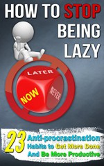 How To Stop Being Lazy: 23 Anti-Procrastination Habits To Help You Get More Done And Be More Productive (Laziness Cure, Anti Procrastination) - Paul Bradley