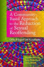 A Community-Based Approach to the Reduction of Sexual Reoffending: Circles of Support and Accountability - Chris Wilson, Terry Philpot, Stephen Hanvey