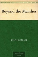 Beyond the Marshes - Ralph Connor