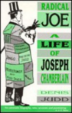 Radical Joe: A Life of Joseph Chamberlain - Denis Judd