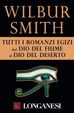 Tutti i romanzi egizi: Il dio del fiume - Il settimo papiro - Figli del Nilo - Alle fonti del Nilo - Il dio del deserto - Wilbur Smith, Roberta Rambelli, Lidia Perria, Giampiero Hirzer, Sara Caraffini