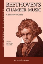 Beethovens Chamber Music - A Listeners Guide: Unlocking the Masters Series, No. 24 - Victor Lederer