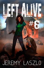 LEFT ALIVE #6: A Zombie, post apocalyptic thriller novel - Jeremy Laszlo