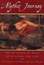 THE MYTHIC JOURNEY: THE MEANING OF MYTH AS A GUIDE FOR LIFE - Juliet Sharman-Burke