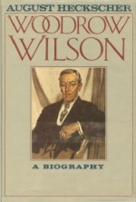 Woodrow Wilson: A Biography - August Heckscher