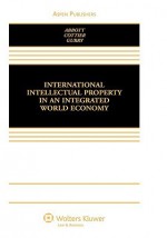 International Intellectual Property in an Integrated World Economy - Frederick M. Abbott, Thomas Cottier