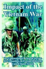 Impact of the Vietnam War - Congressional Research Service, United States Congress (Senate), On Forei Committee on Foreign Relations