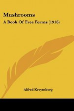 Mushrooms: A Book of Free Forms (1916) - Alfred Kreymborg