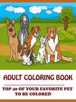 ADAMS ADULT COLORING BOOK: TOP 40 OF YOUR FAVORITE PET TO BE COLORED VOLUME 1 (ADAMS ADULT COLORING BOOK TOP 40 OF YOUR FAVORITE PET TO BE COLORED) - ADULT COLORING BOOK