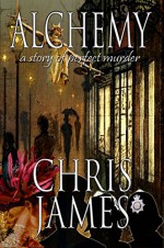 Alchemy: a story of perfect murder - an historical psychological suspense thriller - Chris James