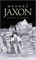 Honore Jaxon: Prairie Visionary - Donald Smith