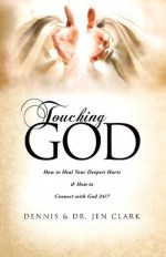 Touching God: How to Heal Your Deepest Hurts & How to Connect with God 24/7 - Dennis, Dr. Jen Clark