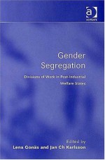 Gender Segregation: Divisions Of Work In Post Industrial Welfare States - Jan Karlsson, Lena Gonäs, Lena Gonas