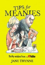 Tips for Meanies: Thrifty Wisdom from the Oldie - Jane Thynne