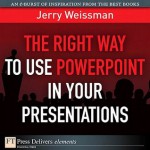 The Right Way to Use PowerPoint in Your Presentations, the - Jerry Weissman