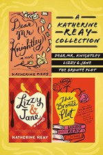 A Katherine Reay Collection: Dear Mr. Knightley, Lizzy and Jane, The Brontë Plot - Katherine Reay