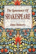 The Ignorance of Shakespeare - John Doherty