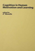 Cognition in Human Motivation and Learning - Géry D'Ydewalle, Willy Lens, J.S. Bruner, Heinz Heckhausen, Walter Mischel, T.A. Ryan, Joel O. Raynor, Paul Fraisse, Hans Thomae, Melvin H. Marx, W.K. Estes, Karl H. Pribram, John W. Atkinson