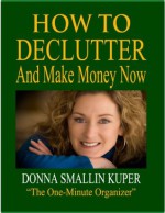 How to De-clutter and Make Money Now: Turn Clutter Into Cash with The One-Minute Organizer (Organizing for Simple Living) - Donna Smallin Kuper