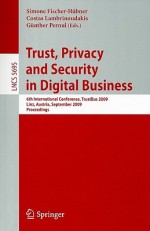 Trust, Privacy and Security in Digital Business: 6th International Conference, TrustBus 2009 Linz, Austria, September 3-4, 2009 Proceedings - Simone Fischer-Hubner, Costas Lambrinoudakis, Günther Pernul