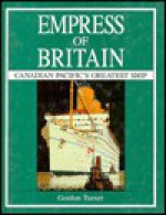 Empress Of Britain: Canadian Pacific's Greatest Ship - Gordon Turner